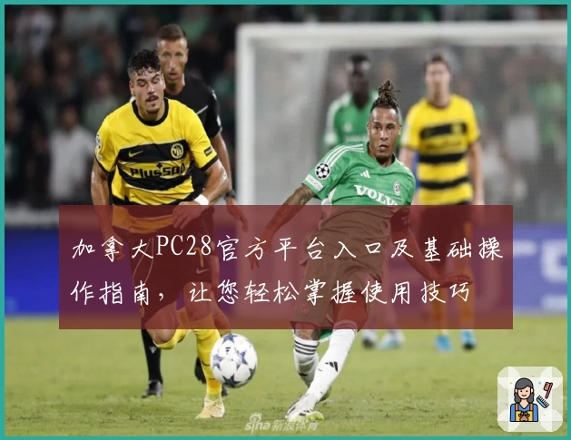 加拿大PC28官方平台入口及基础操作指南，让您轻松掌握使用技巧